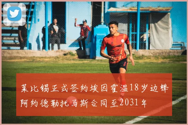 莱比锡正式签约埃因霍温18岁边锋阿约德勒托马斯合同至2031年